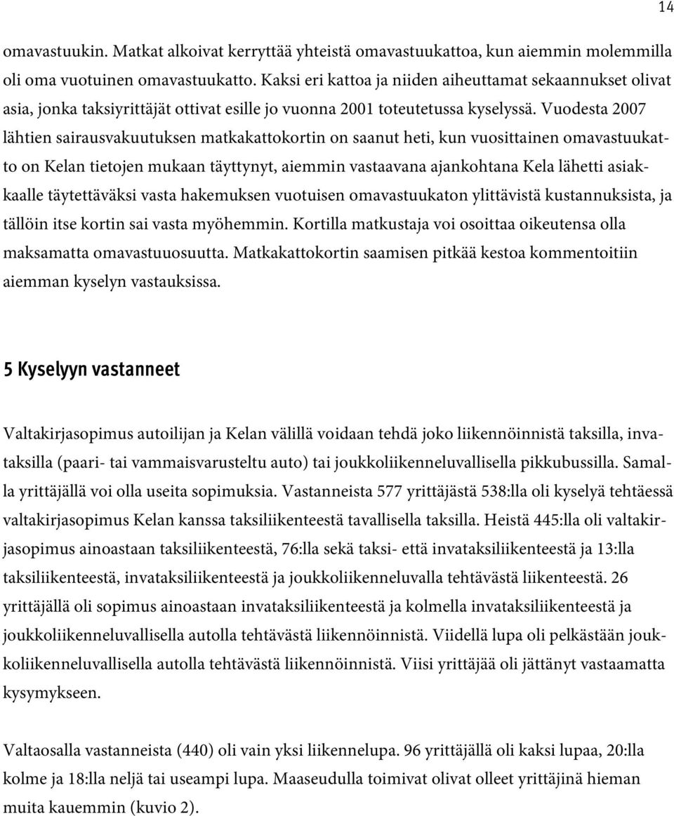 Vuodesta 2007 lähtien sairausvakuutuksen matkakattokortin on saanut heti, kun vuosittainen omavastuukatto on Kelan tietojen mukaan täyttynyt, aiemmin vastaavana ajankohtana Kela lähetti asiakkaalle