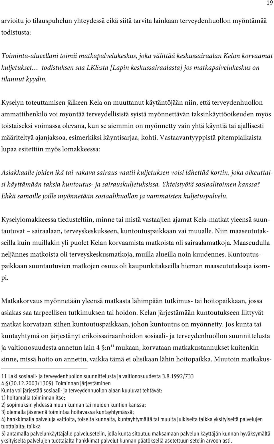 Kyselyn toteuttamisen jälkeen Kela on muuttanut käytäntöjään niin, että terveydenhuollon ammattihenkilö voi myöntää terveydellisistä syistä myönnettävän taksinkäyttöoikeuden myös toistaiseksi