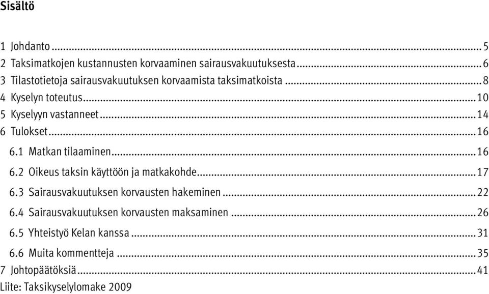 ..14 6 Tulokset...16 6.1 Matkan tilaaminen...16 6.2 Oikeus taksin käyttöön ja matkakohde...17 6.