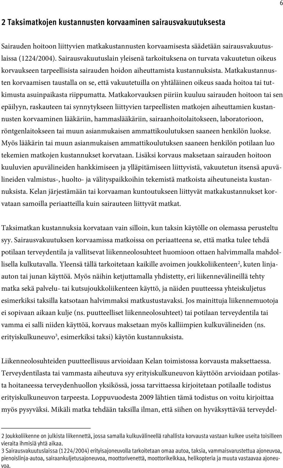 Matkakustannusten korvaamisen taustalla on se, että vakuutetuilla on yhtäläinen oikeus saada hoitoa tai tutkimusta asuinpaikasta riippumatta.