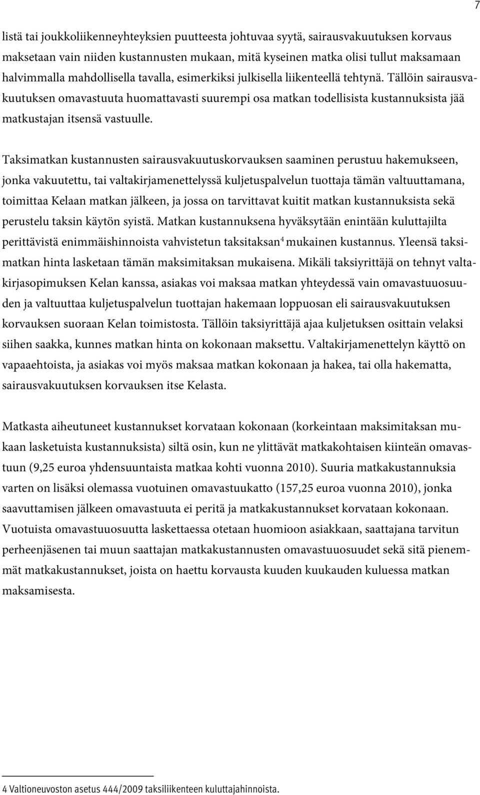 Tällöin sairausvakuutuksen omavastuuta huomattavasti suurempi osa matkan todellisista kustannuksista jää matkustajan itsensä vastuulle.