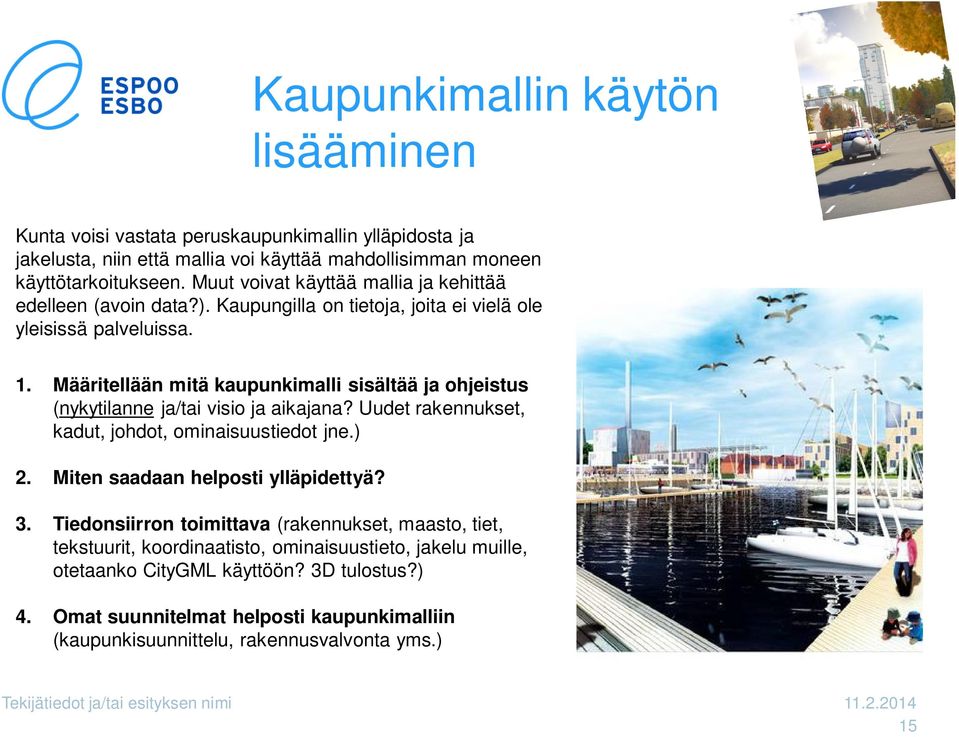 Määritellään mitä kaupunkimalli sisältää ja ohjeistus (nykytilanne ja/tai visio ja aikajana? Uudet rakennukset, kadut, johdot, ominaisuustiedot jne.) 2. Miten saadaan helposti ylläpidettyä? 3.
