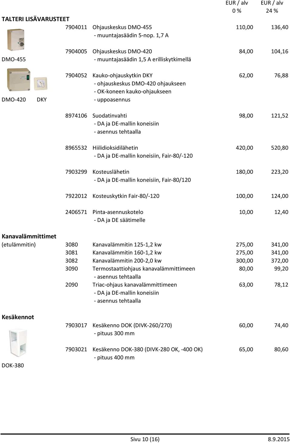 kauko-ohjaukseen DMO-420 DKY - uppoasennus 8974106 Suodatinvahti 98,00 121,52 - DA ja DE-mallin koneisiin - asennus tehtaalla 8965532 Hiilidioksidilähetin 420,00 520,80 - DA ja DE-mallin koneisiin,