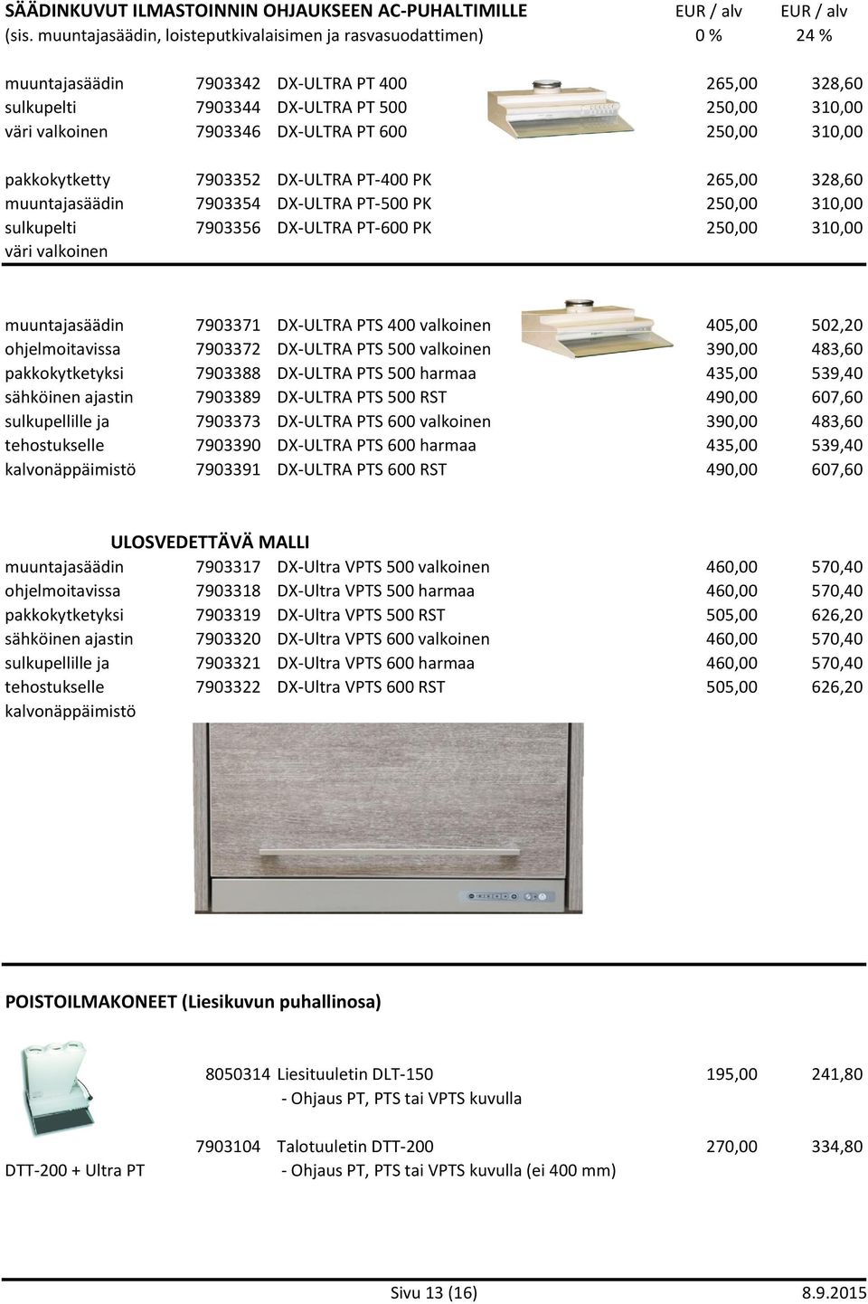250,00 310,00 pakkokytketty 7903352 DX-ULTRA PT-400 PK 265,00 328,60 muuntajasäädin 7903354 DX-ULTRA PT-500 PK 250,00 310,00 sulkupelti 7903356 DX-ULTRA PT-600 PK 250,00 310,00 väri valkoinen