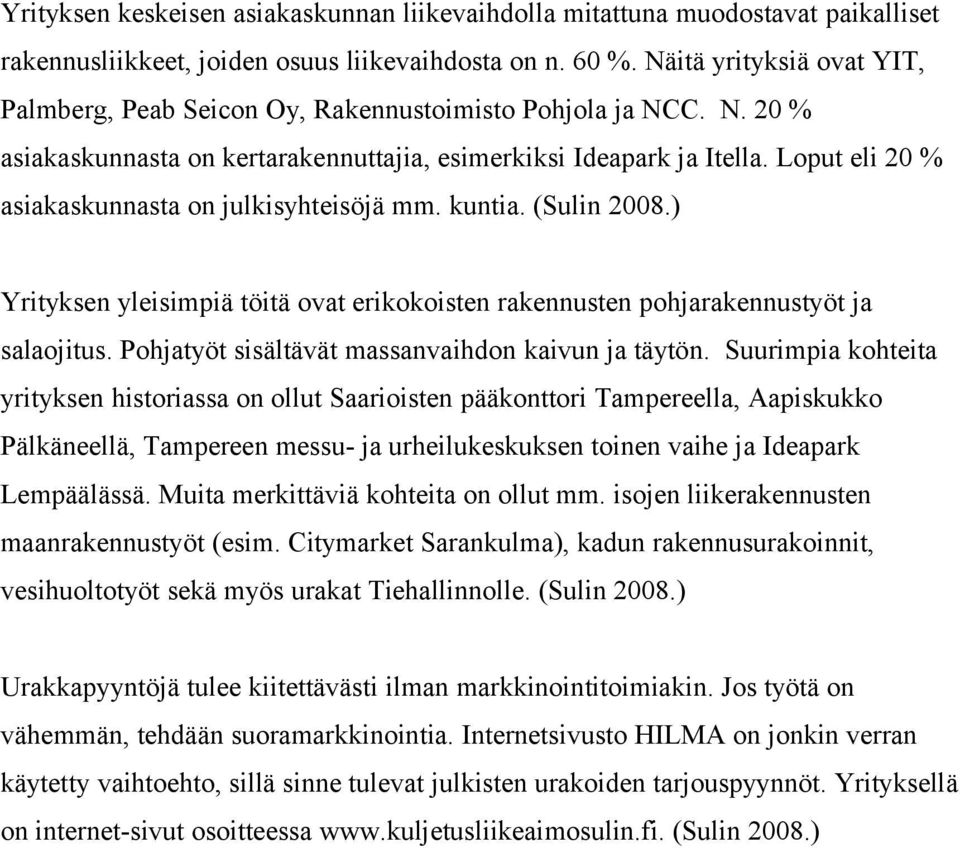 Loput eli 20 % asiakaskunnasta on julkisyhteisöjä mm. kuntia. (Sulin 2008.) Yrityksen yleisimpiä töitä ovat erikokoisten rakennusten pohjarakennustyöt ja salaojitus.