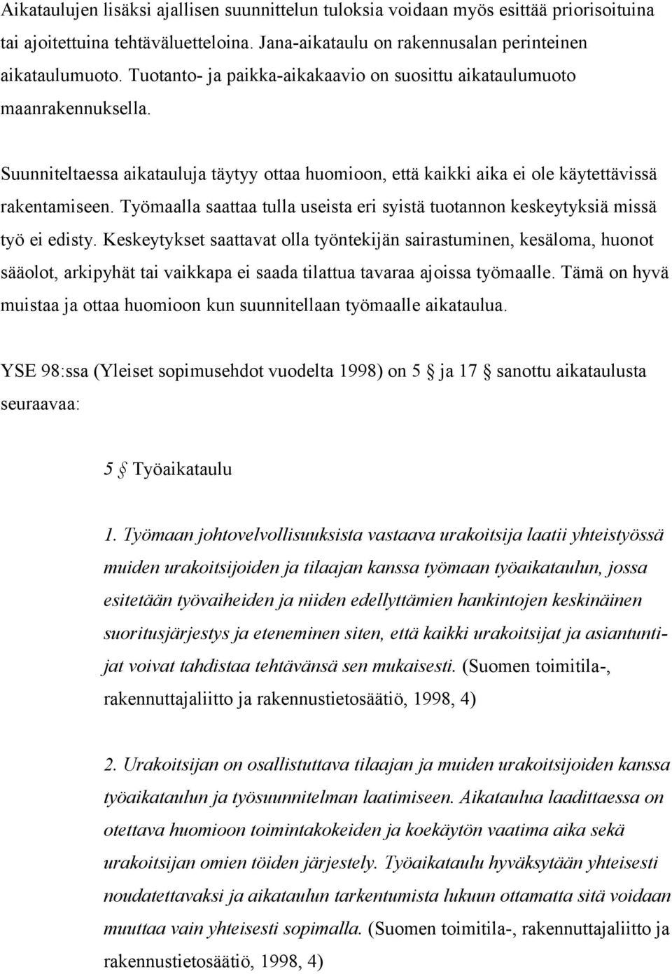 Työmaalla saattaa tulla useista eri syistä tuotannon keskeytyksiä missä työ ei edisty.