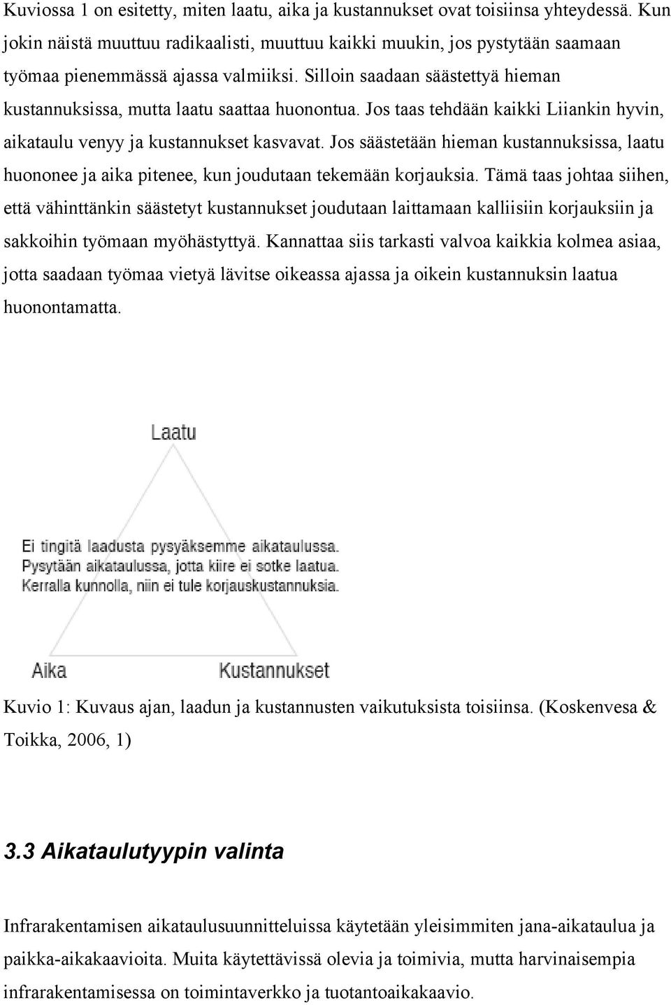 Silloin saadaan säästettyä hieman kustannuksissa, mutta laatu saattaa huonontua. Jos taas tehdään kaikki Liiankin hyvin, aikataulu venyy ja kustannukset kasvavat.