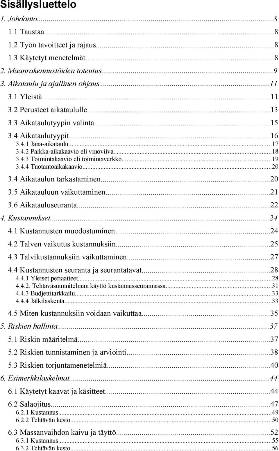 ..19 3.4.4 Tuotantoaikakaavio...20 3.4 Aikataulun tarkastaminen...20 3.5 Aikatauluun vaikuttaminen...21 3.6 Aikatauluseuranta...22 4. Kustannukset...24 4.1 Kustannusten muodostuminen...24 4.2 Talven vaikutus kustannuksiin.