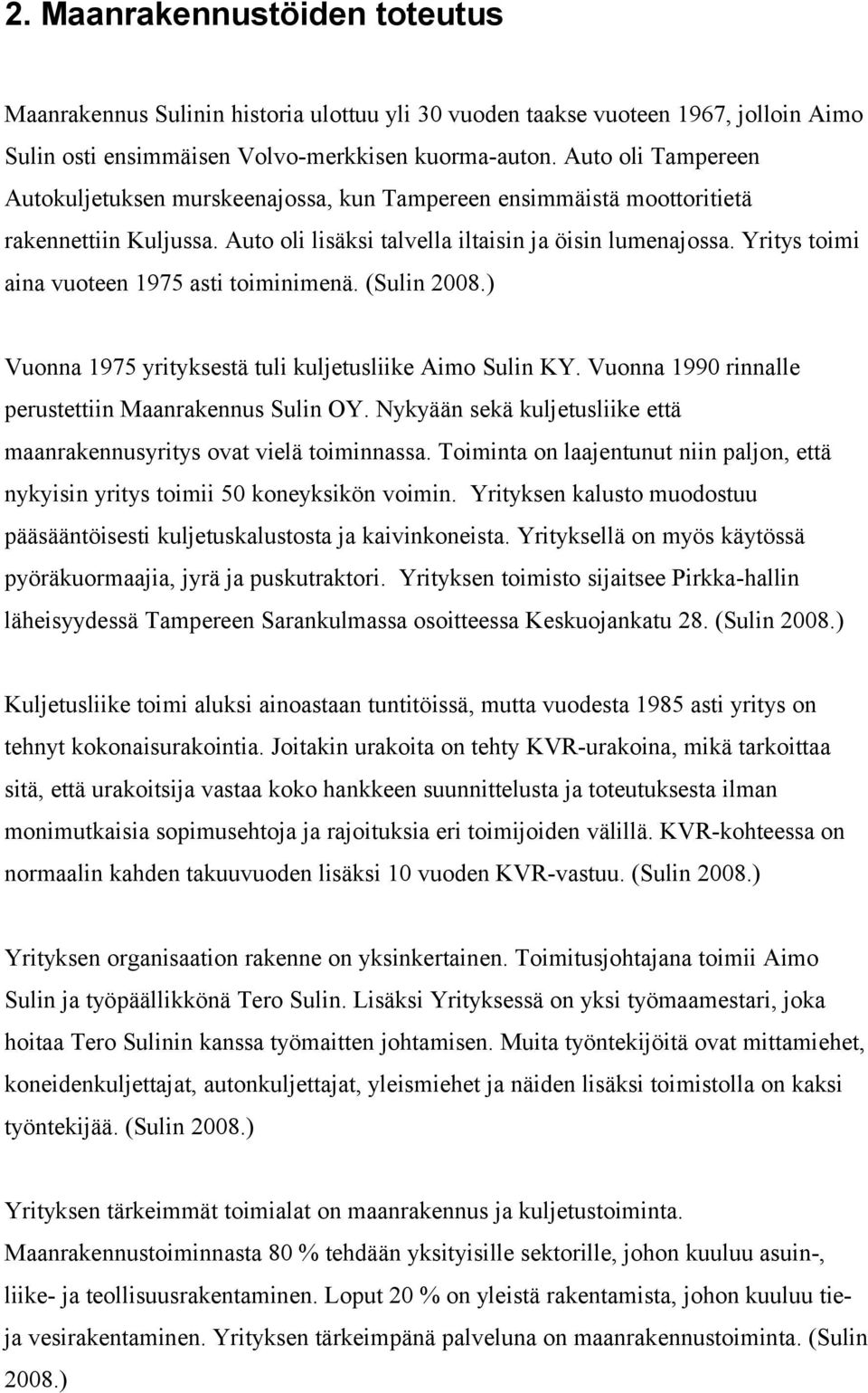 Yritys toimi aina vuoteen 1975 asti toiminimenä. (Sulin 2008.) Vuonna 1975 yrityksestä tuli kuljetusliike Aimo Sulin KY. Vuonna 1990 rinnalle perustettiin Maanrakennus Sulin OY.