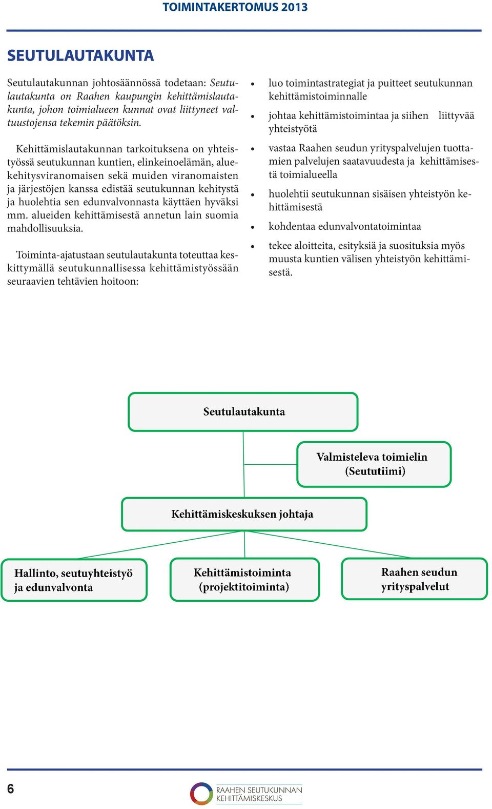 huolehtia sen edunvalvonnasta käyttäen hyväksi mm. alueiden kehittämisestä annetun lain suomia mahdollisuuksia.