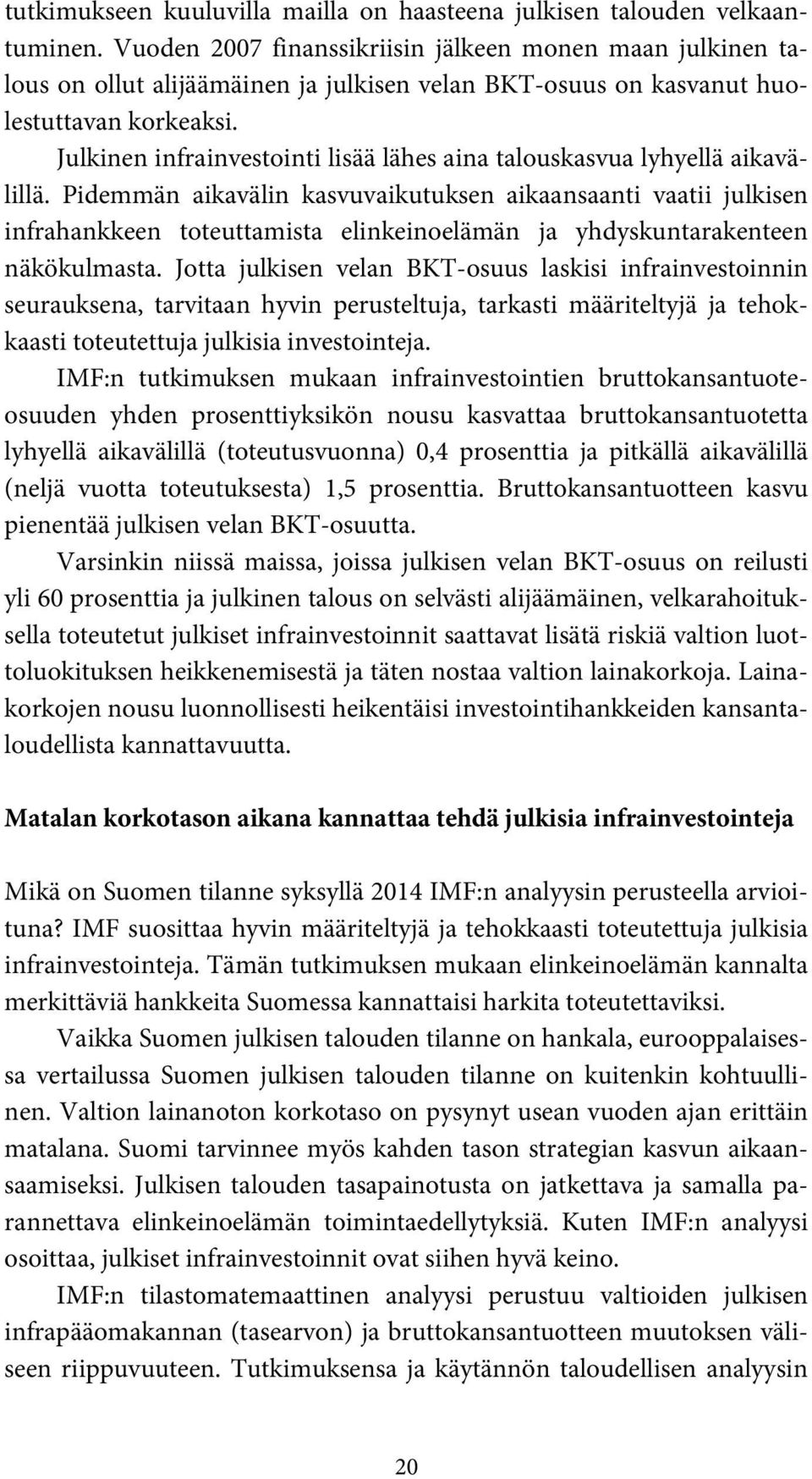 Julkinen infrainvestointi lisää lähes aina talouskasvua lyhyellä aikavälillä.