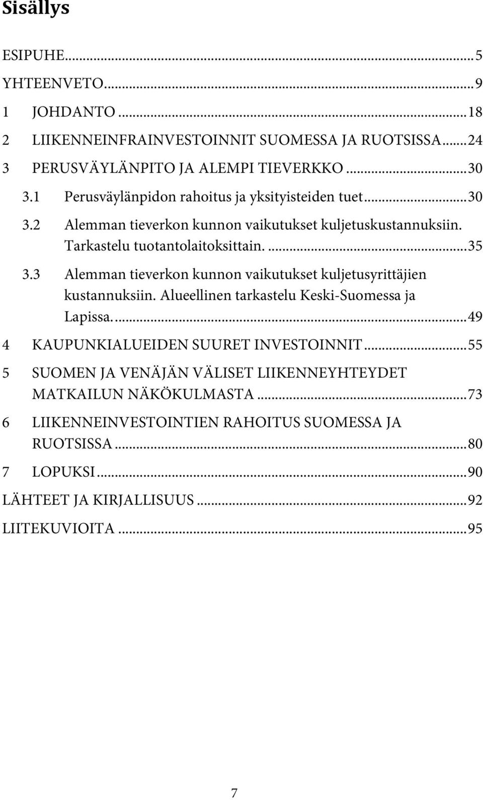 3 Alemman tieverkon kunnon vaikutukset kuljetusyrittäjien kustannuksiin. Alueellinen tarkastelu Keski-Suomessa ja Lapissa.... 49 4 KAUPUNKIALUEIDEN SUURET INVESTOINNIT.