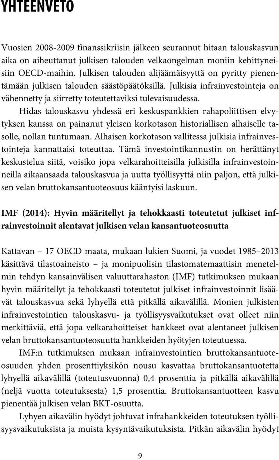 Hidas talouskasvu yhdessä eri keskuspankkien rahapoliittisen elvytyksen kanssa on painanut yleisen korkotason historiallisen alhaiselle tasolle, nollan tuntumaan.