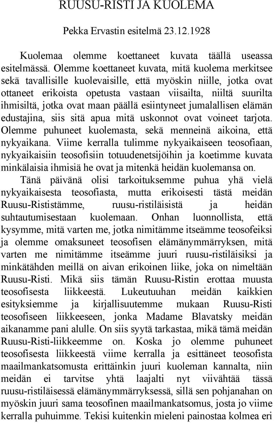 maan päällä esiintyneet jumalallisen elämän edustajina, siis sitä apua mitä uskonnot ovat voineet tarjota. Olemme puhuneet kuolemasta, sekä menneinä aikoina, että nykyaikana.