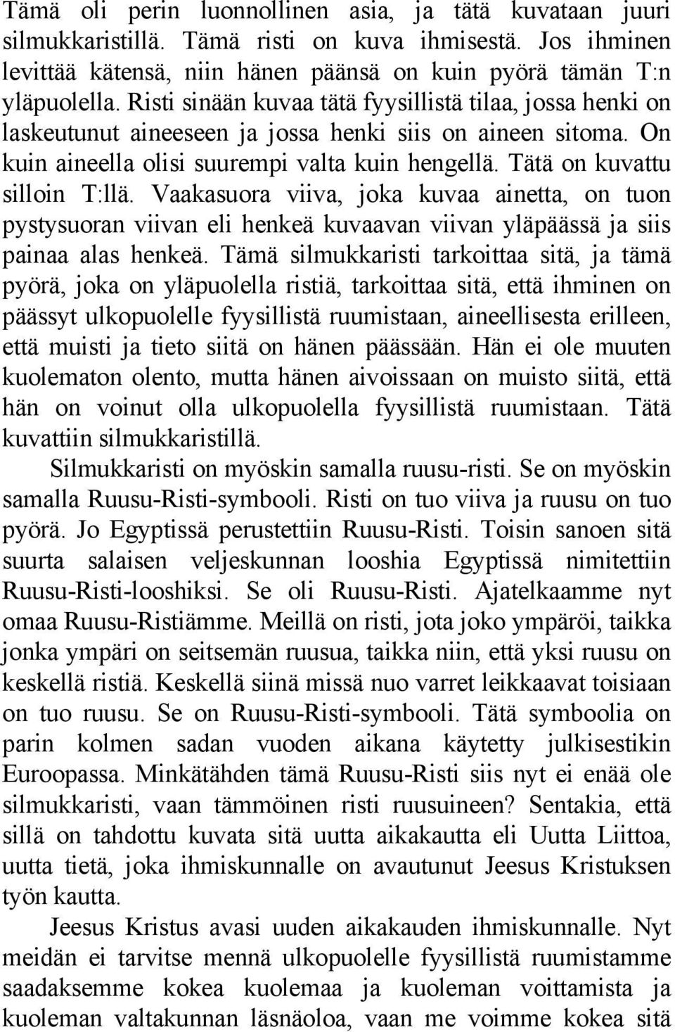 Tätä on kuvattu silloin T:llä. Vaakasuora viiva, joka kuvaa ainetta, on tuon pystysuoran viivan eli henkeä kuvaavan viivan yläpäässä ja siis painaa alas henkeä.