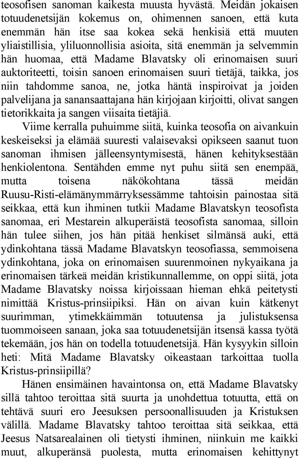 huomaa, että Madame Blavatsky oli erinomaisen suuri auktoriteetti, toisin sanoen erinomaisen suuri tietäjä, taikka, jos niin tahdomme sanoa, ne, jotka häntä inspiroivat ja joiden palvelijana ja