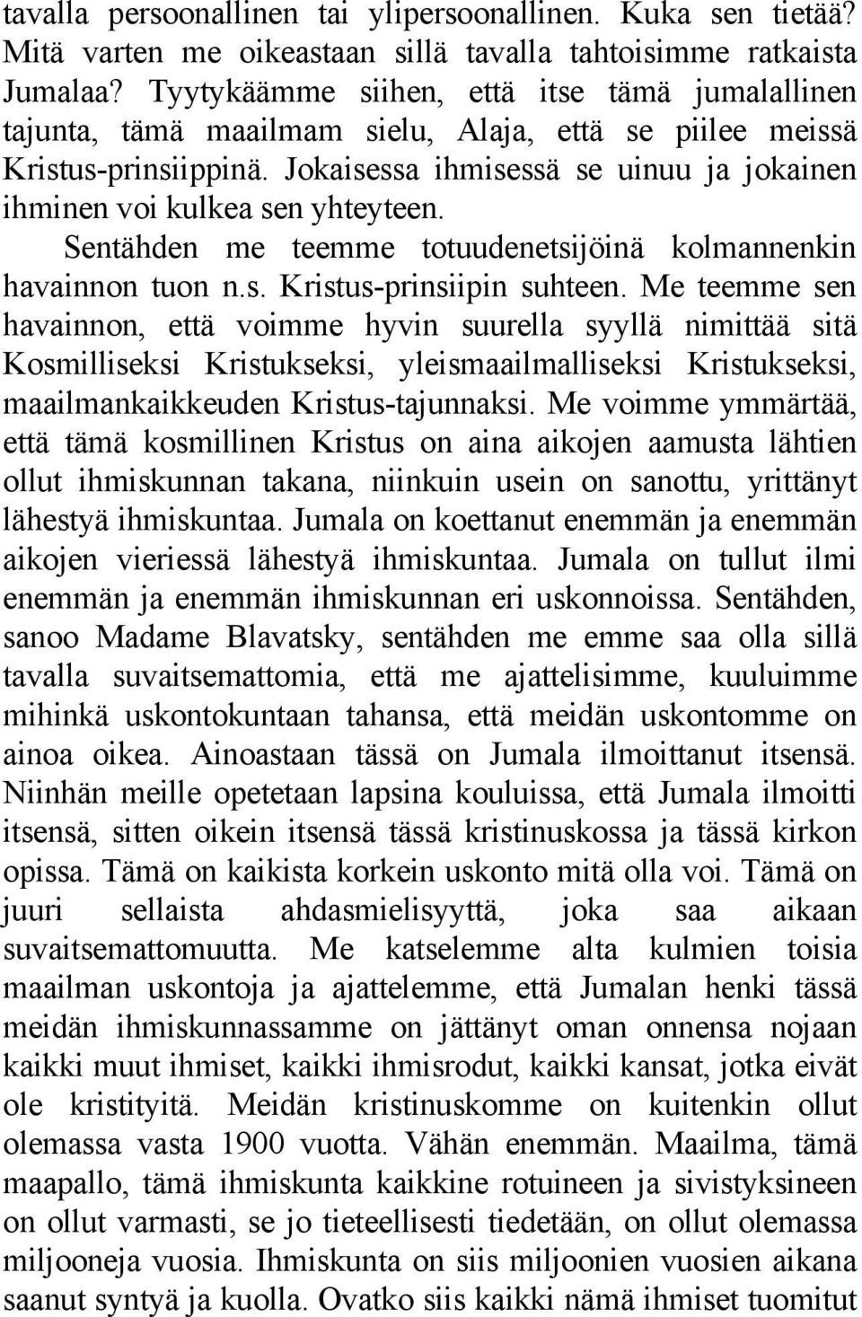 Jokaisessa ihmisessä se uinuu ja jokainen ihminen voi kulkea sen yhteyteen. Sentähden me teemme totuudenetsijöinä kolmannenkin havainnon tuon n.s. Kristus-prinsiipin suhteen.