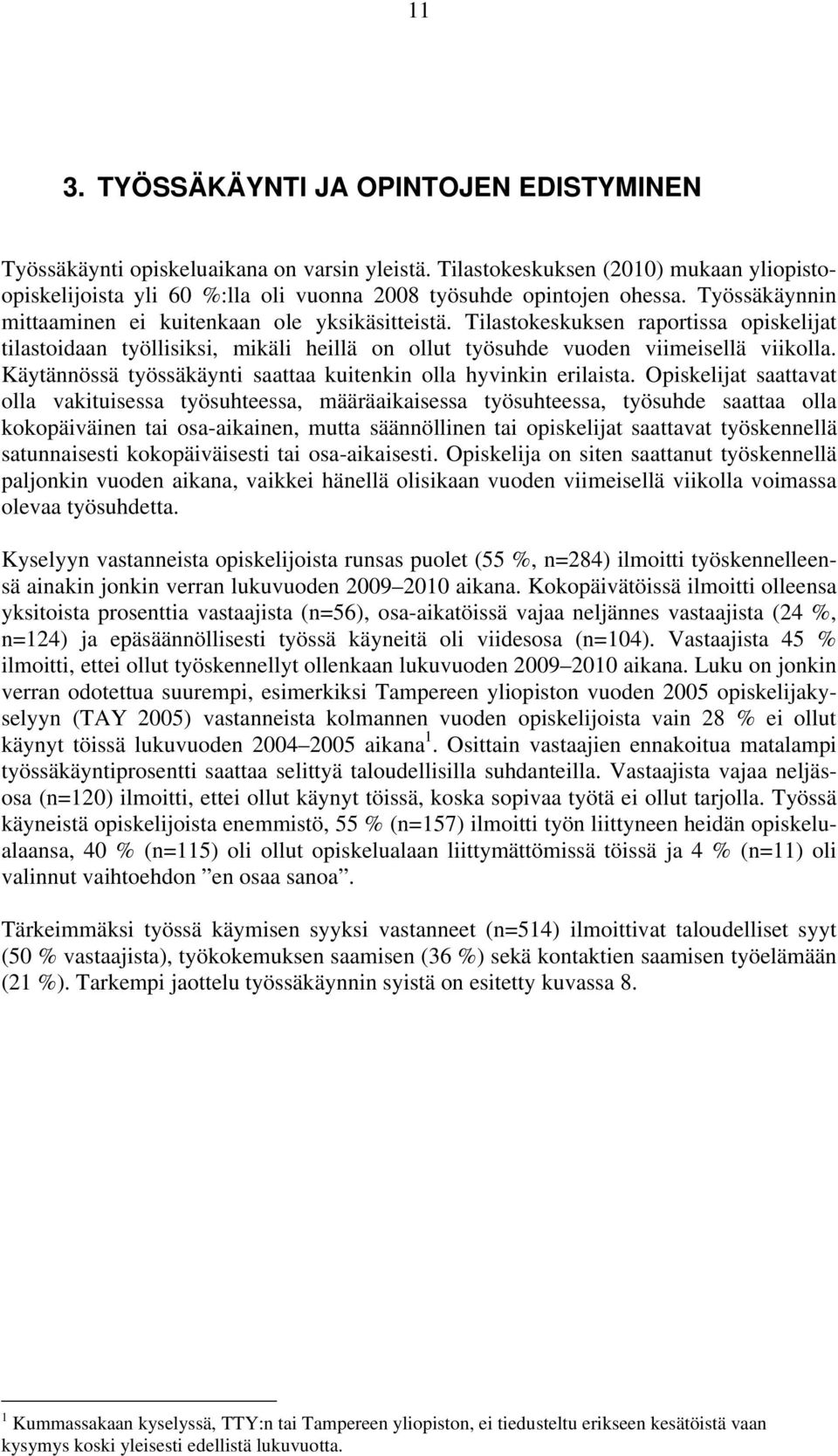 Tilastokeskuksen raportissa opiskelijat tilastoidaan työllisiksi, mikäli heillä on ollut työsuhde vuoden viimeisellä viikolla. Käytännössä työssäkäynti saattaa kuitenkin olla hyvinkin erilaista.