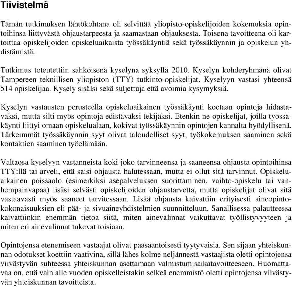 Kyselyn kohderyhmänä olivat Tampereen teknillisen yliopiston (TTY) tutkinto-opiskelijat. Kyselyyn vastasi yhteensä 514 opiskelijaa. Kysely sisälsi sekä suljettuja että avoimia kysymyksiä.