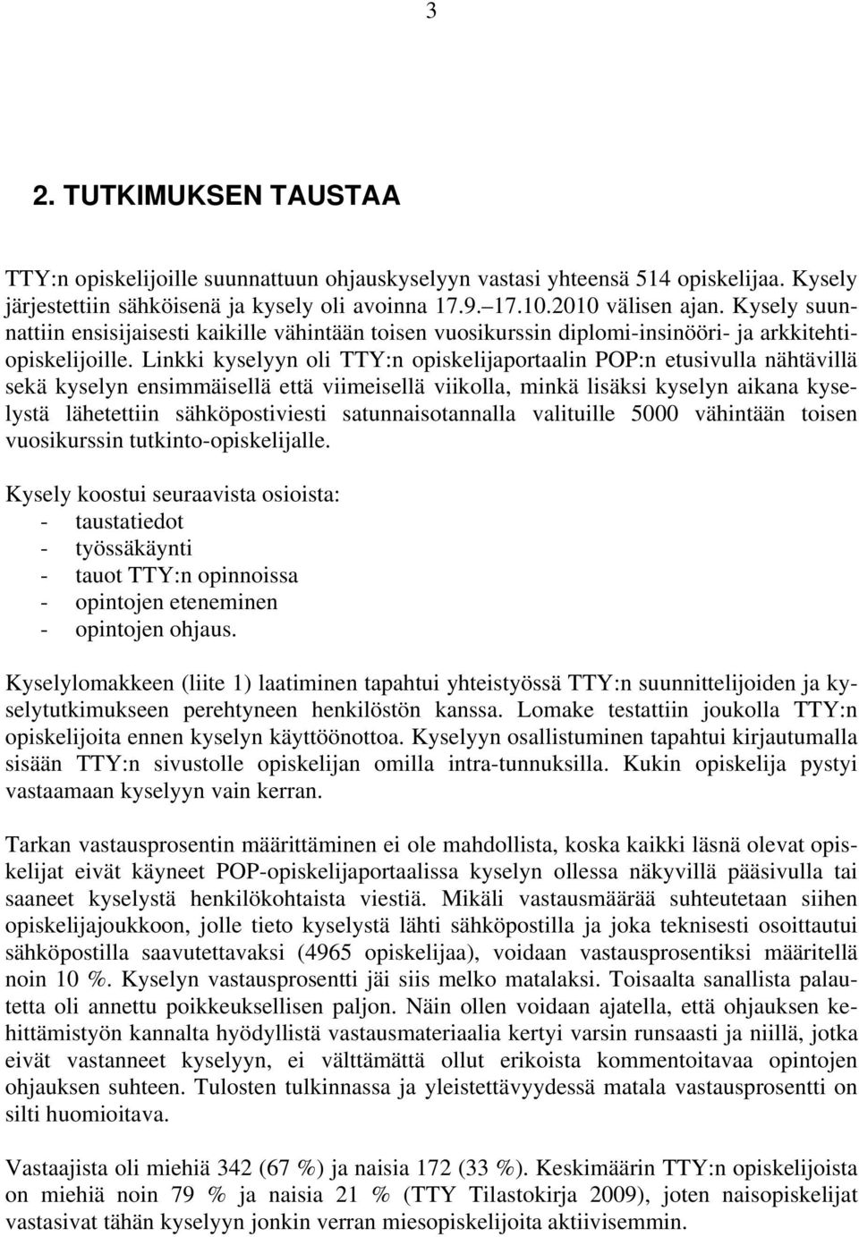 Linkki kyselyyn oli TTY:n opiskelijaportaalin POP:n etusivulla nähtävillä sekä kyselyn ensimmäisellä että viimeisellä viikolla, minkä lisäksi kyselyn aikana kyselystä lähetettiin sähköpostiviesti