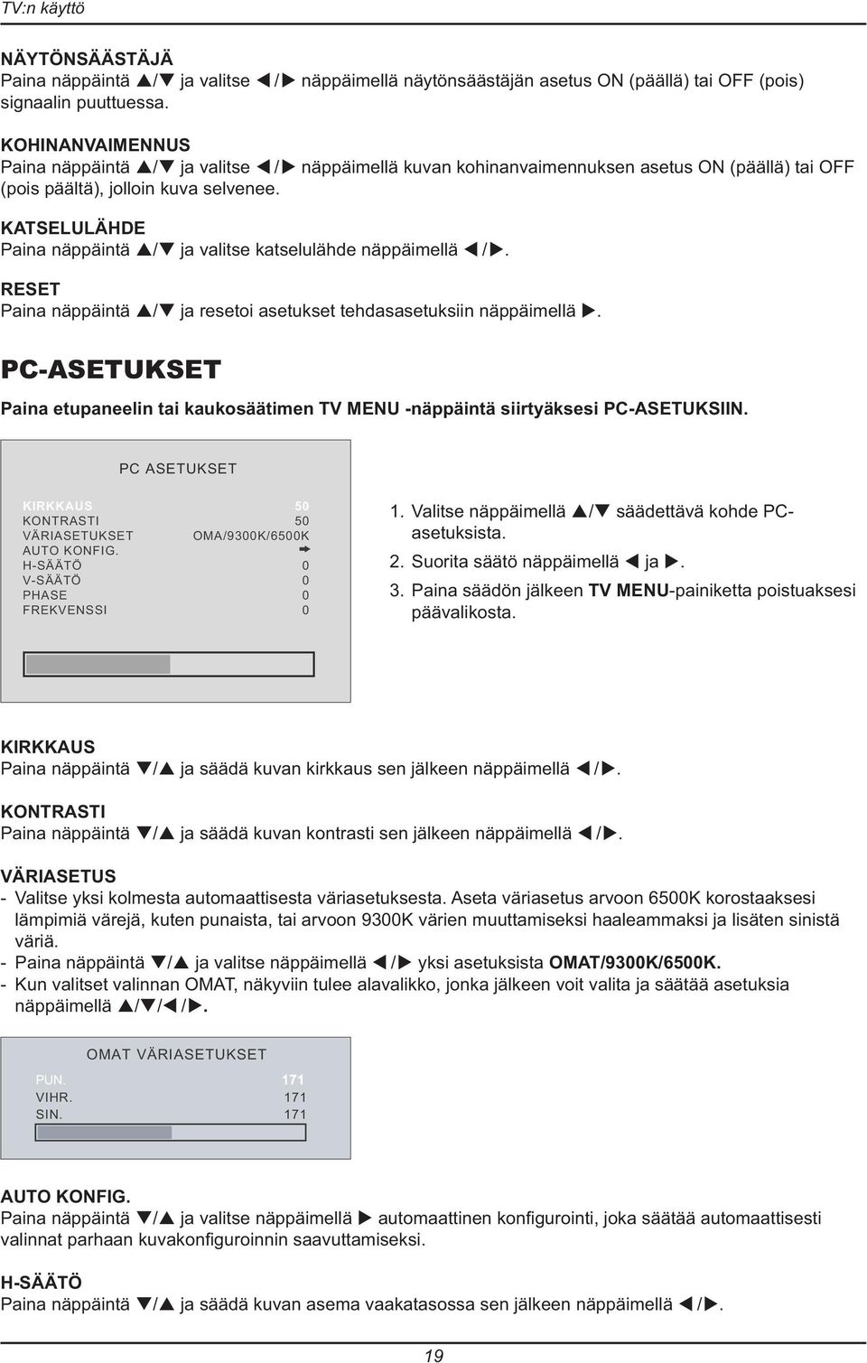 KATSELULÄHDE Paina näppäintä / ja valitse katselulähde näppäimellä /. RESET Paina näppäintä / ja resetoi asetukset tehdasasetuksiin näppäimellä.