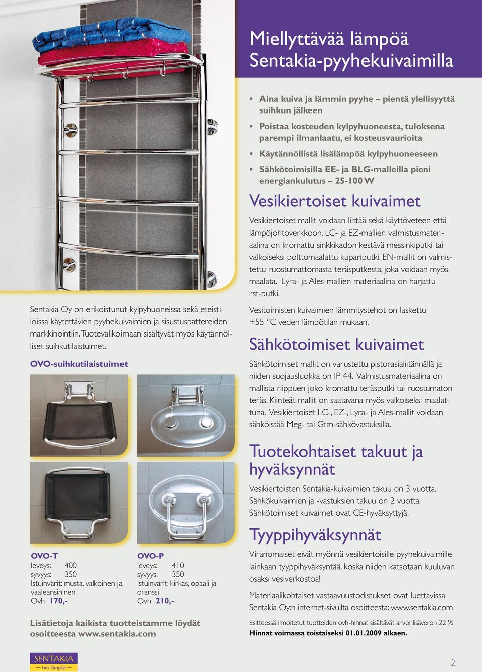 OVO-suihkutilaistuimet OVO-T leveys: 400 syvyys: 350 Istuinvärit: musta, valkoinen ja vaaleansininen Ovh 170,- OVO-P leveys: 410 syvyys: 350 Istuinvärit: kirkas, opaali ja oranssi Ovh 210,-