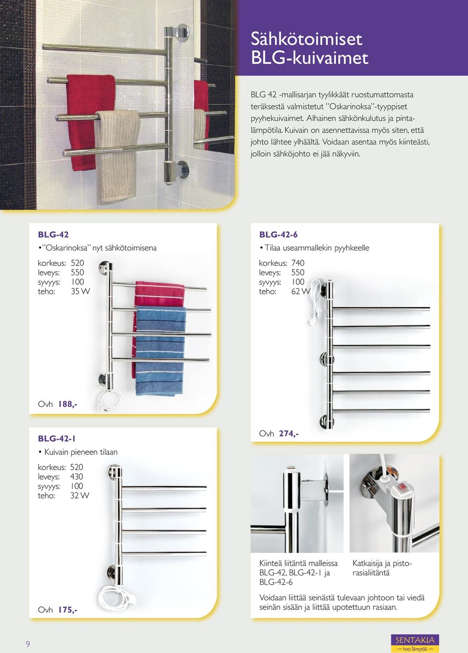 BLG-42 Oskarinoksa nyt sähkötoimisena korkeus: 520 leveys: 550 syvyys: 100 teho: 35 W BLG-42-6 Tilaa useammallekin pyyhkeelle korkeus: 740 leveys: 550 syvyys: 100 teho: 62 W Ovh 188,- BLG-42-1