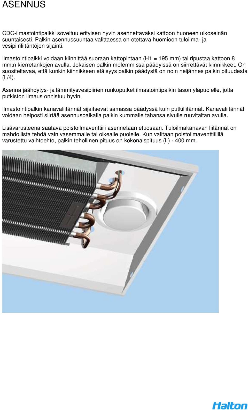 Ilmastointipalkki voidaan kiinnittää suoraan kattopintaan (H1 = 195 mm) tai ripustaa kattoon 8 mm:n kierretankojen avulla. Jokaisen palkin molemmissa päädyissä on siirrettävät kiinnikkeet.