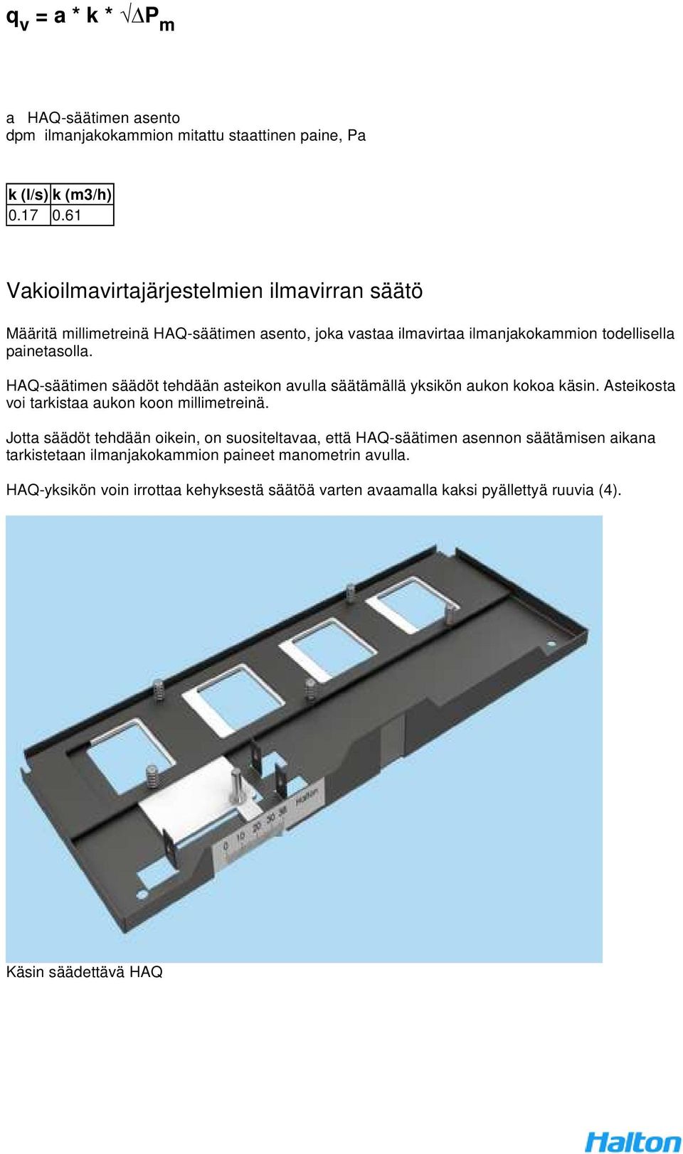 HAQ-säätimen säädöt tehdään asteikon avulla säätämällä yksikön aukon kokoa käsin. Asteikosta voi tarkistaa aukon koon millimetreinä.