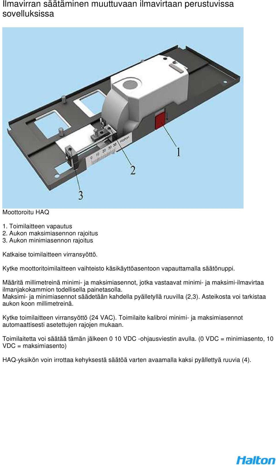 Määritä millimetreinä minimi- ja maksimiasennot, jotka vastaavat minimi- ja maksimi-ilmavirtaa ilmanjakokammion todellisella painetasolla.