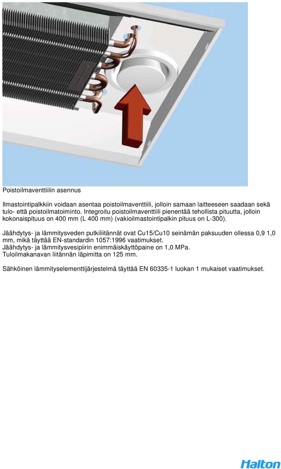 Jäähdytys- ja lämmitysveden putkiliitännät ovat Cu15/Cu10 seinämän paksuuden ollessa 0,9 1,0 mm, mikä täyttää EN-standardin 1057:1996 vaatimukset.