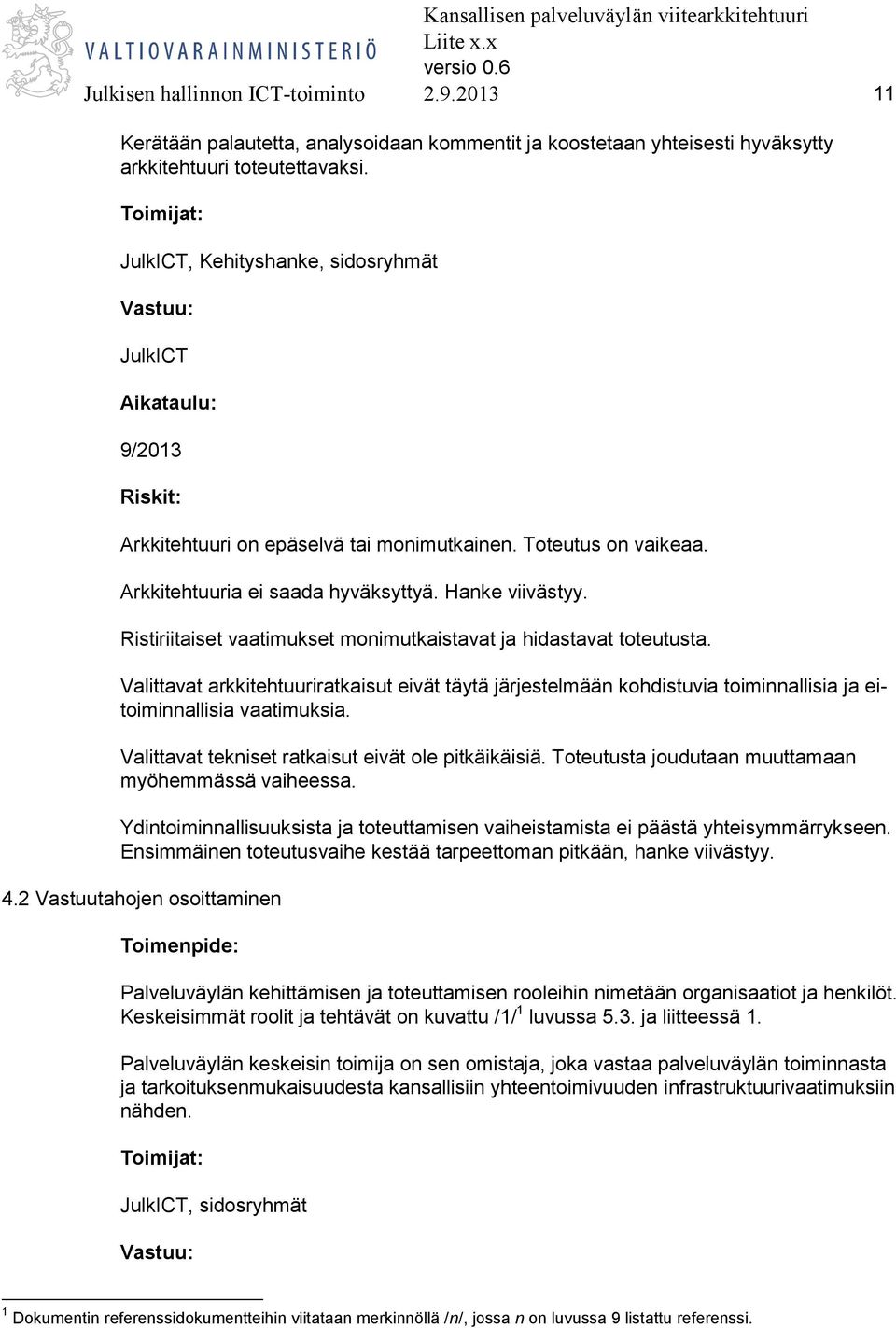 Ristiriitaiset vaatimukset monimutkaistavat ja hidastavat toteutusta. Valittavat arkkitehtuuriratkaisut eivät täytä järjestelmään kohdistuvia toiminnallisia ja eitoiminnallisia vaatimuksia.