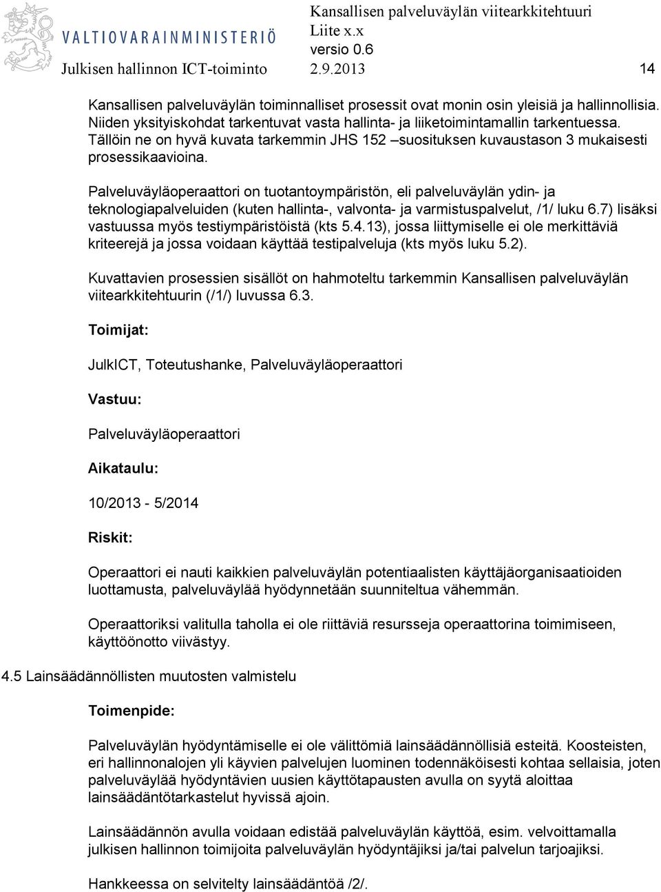 Palveluväyläoperaattori on tuotantoympäristön, eli palveluväylän ydin- ja teknologiapalveluiden (kuten hallinta-, valvonta- ja varmistuspalvelut, /1/ luku 6.