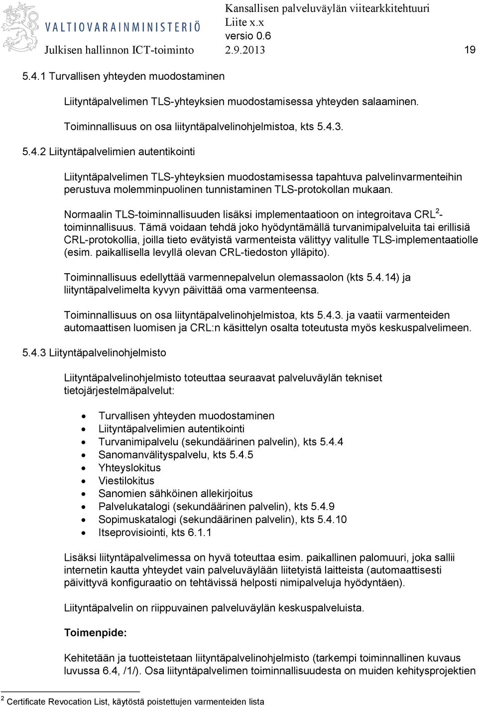 3. 5.4.2 Liityntäpalvelimien autentikointi Liityntäpalvelimen TLS-yhteyksien muodostamisessa tapahtuva palvelinvarmenteihin perustuva molemminpuolinen tunnistaminen TLS-protokollan mukaan.