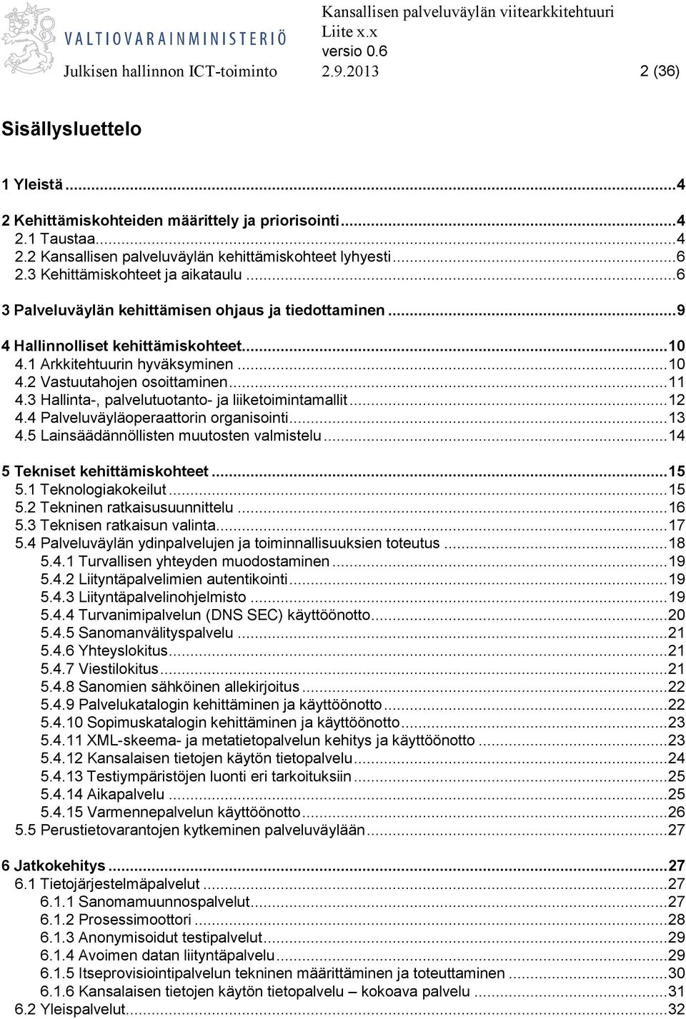 .. 11 4.3 Hallinta-, palvelutuotanto- ja liiketoimintamallit... 12 4.4 Palveluväyläoperaattorin organisointi... 13 4.5 Lainsäädännöllisten muutosten valmistelu... 14 5 Tekniset kehittämiskohteet.