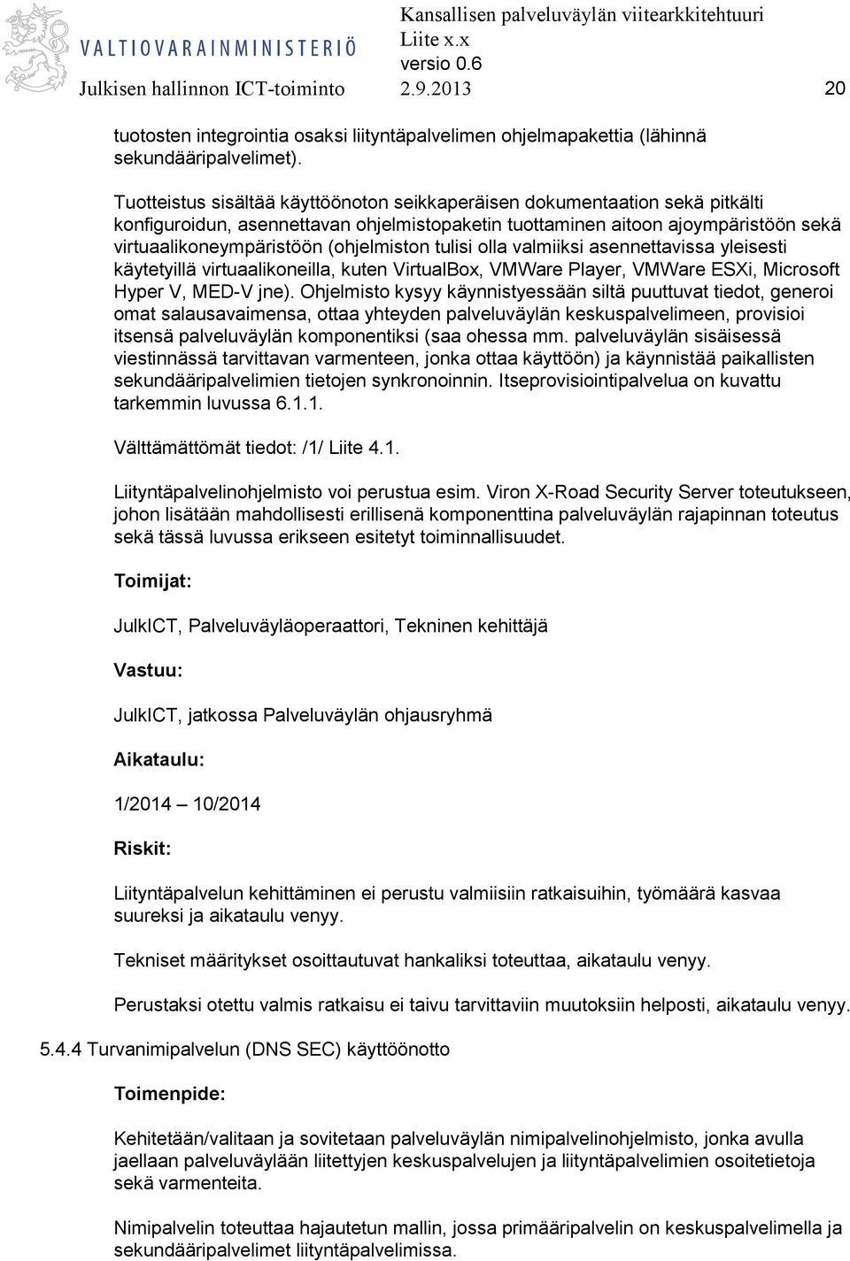 (ohjelmiston tulisi olla valmiiksi asennettavissa yleisesti käytetyillä virtuaalikoneilla, kuten VirtualBox, VMWare Player, VMWare ESXi, Microsoft Hyper V, MED-V jne).