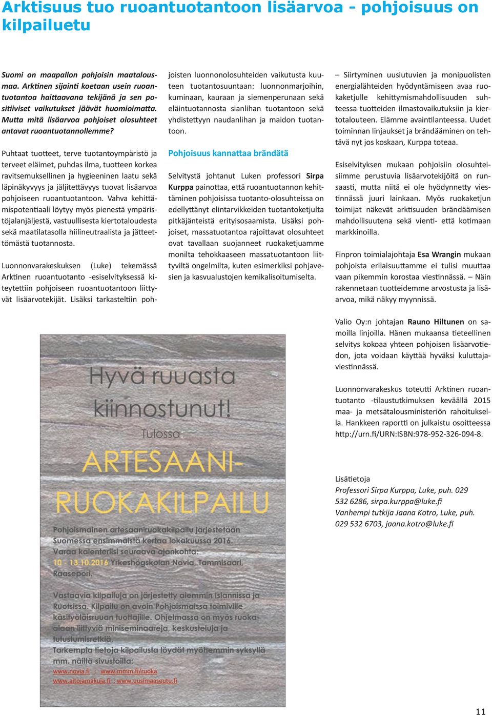 Puhtaat tuotteet, terve tuotantoympäristö ja terveet eläimet, puhdas ilma, tuotteen korkea ravitsemuksellinen ja hygieeninen laatu sekä läpinäkyvyys ja jäljitettävyys tuovat lisäarvoa pohjoiseen