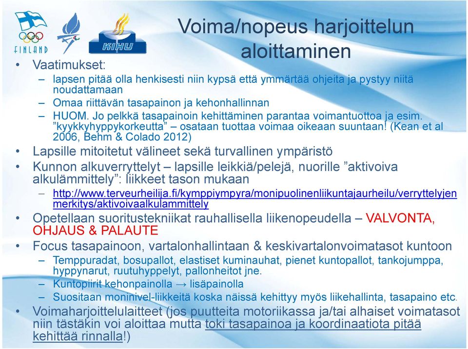 (Kean et al 2006, Behm & Colado 2012) Lapsille mitoitetut välineet sekä turvallinen ympäristö Kunnon alkuverryttelyt lapsille leikkiä/pelejä, nuorille aktivoiva alkulämmittely : liikkeet tason mukaan