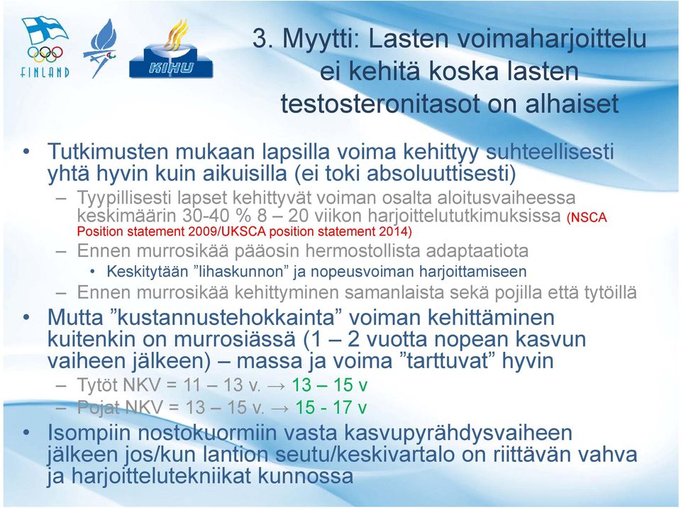 pääosin hermostollista adaptaatiota Keskitytään lihaskunnon ja nopeusvoiman harjoittamiseen Ennen murrosikää kehittyminen samanlaista sekä pojilla että tytöillä Mutta kustannustehokkainta voiman