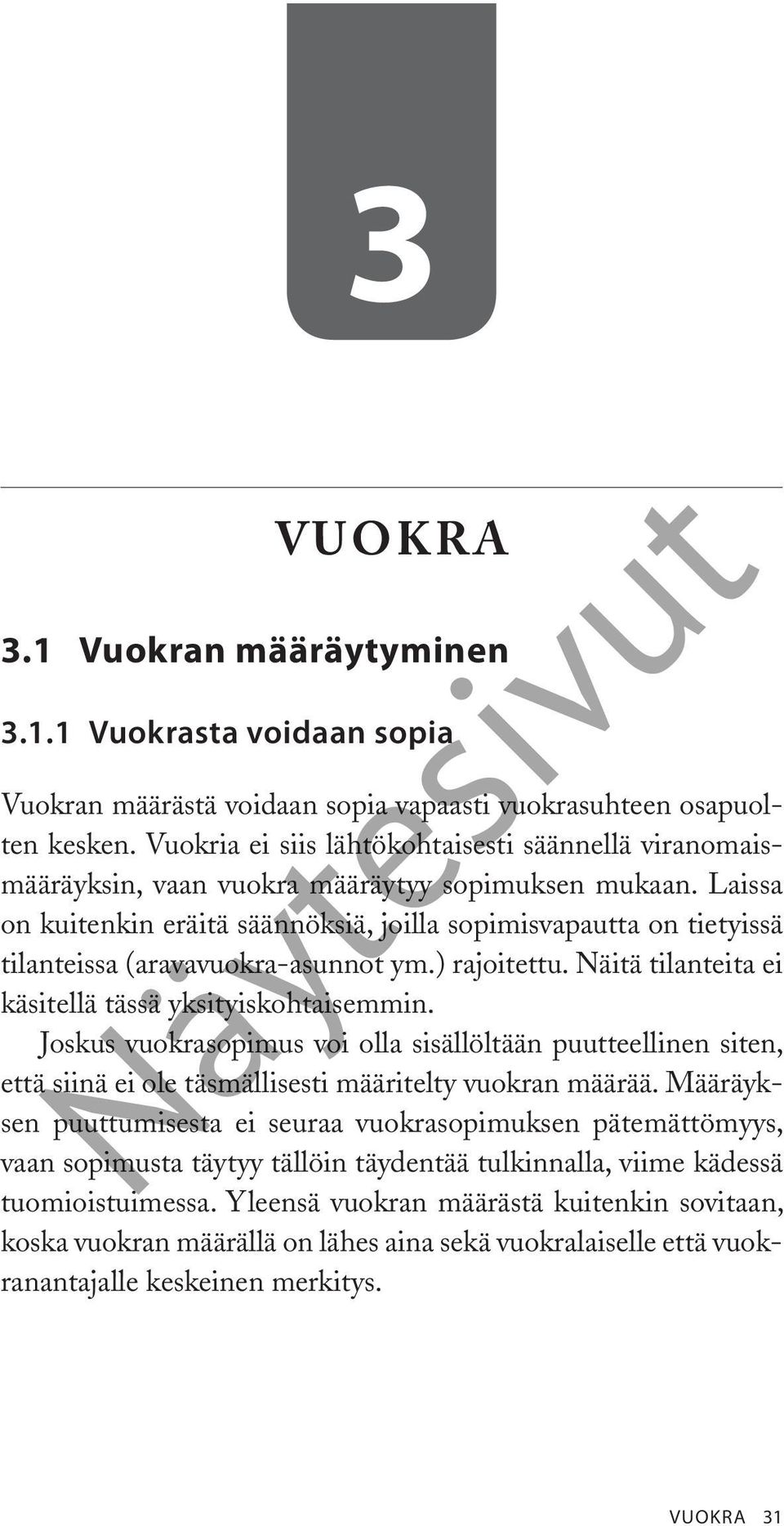 Laissa on kuitenkin eräitä säännöksiä, joilla sopimisvapautta on tietyissä tilanteissa (aravavuokra-asunnot ym.) rajoitettu. Näitä tilanteita ei käsitellä tässä yksityiskohtaisemmin.