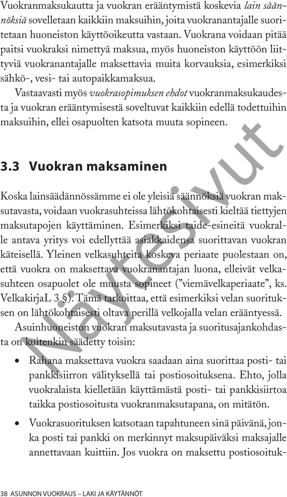 Vastaavasti myös vuokrasopimuksen ehdot vuokranmaksukaudesta ja vuokran erääntymisestä soveltuvat kaikkiin edellä todettuihin maksuihin, ellei osapuolten katsota muuta sopineen. 3.