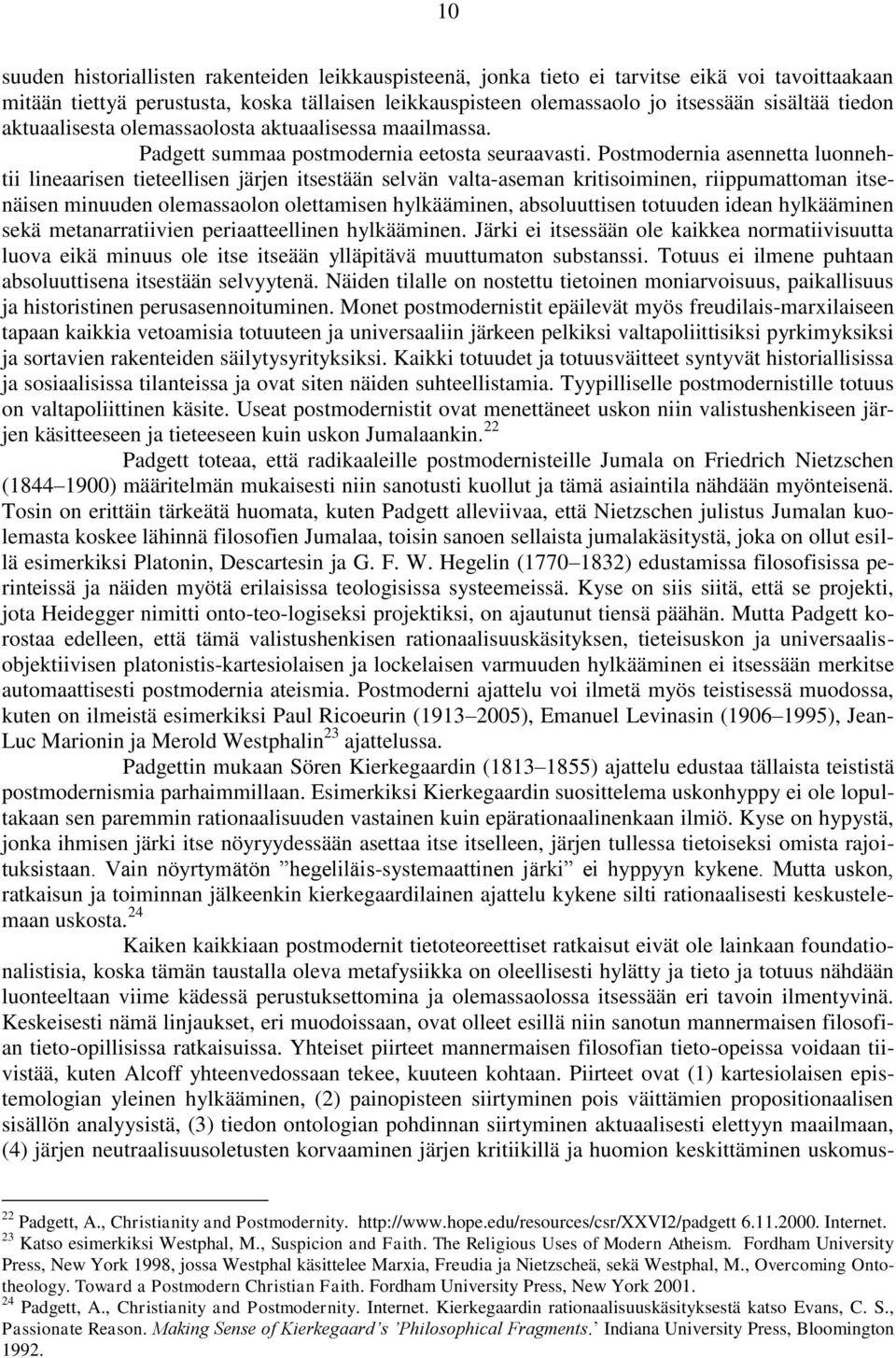 Postmodernia asennetta luonnehtii lineaarisen tieteellisen järjen itsestään selvän valta-aseman kritisoiminen, riippumattoman itsenäisen minuuden olemassaolon olettamisen hylkääminen, absoluuttisen