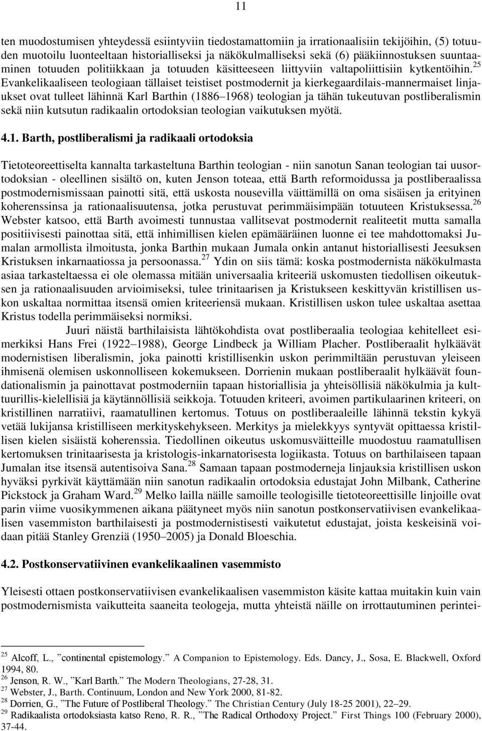 25 Evankelikaaliseen teologiaan tällaiset teistiset postmodernit ja kierkegaardilais-mannermaiset linjaukset ovat tulleet lähinnä Karl Barthin (1886 1968) teologian ja tähän tukeutuvan