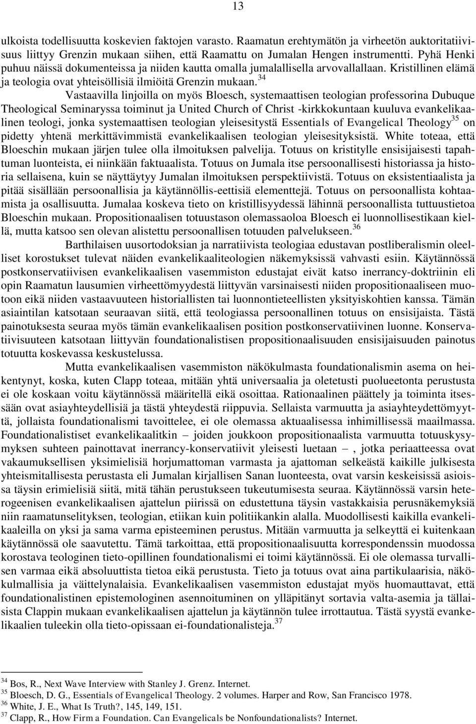 34 Vastaavilla linjoilla on myös Bloesch, systemaattisen teologian professorina Dubuque Theological Seminaryssa toiminut ja United Church of Christ -kirkkokuntaan kuuluva evankelikaalinen teologi,