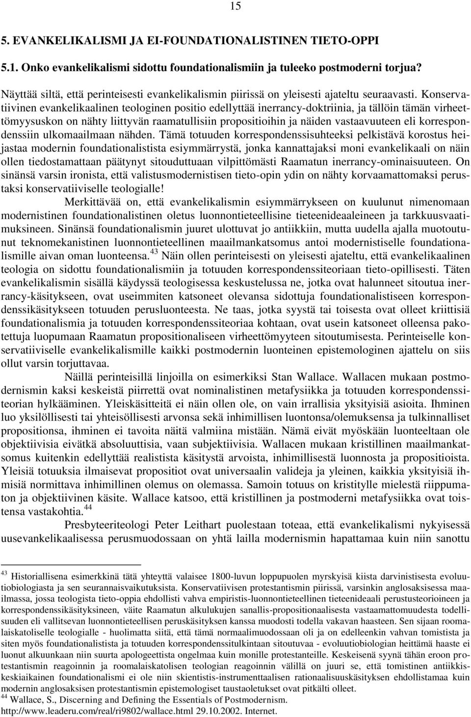 Konservatiivinen evankelikaalinen teologinen positio edellyttää inerrancy-doktriinia, ja tällöin tämän virheettömyysuskon on nähty liittyvän raamatullisiin propositioihin ja näiden vastaavuuteen eli