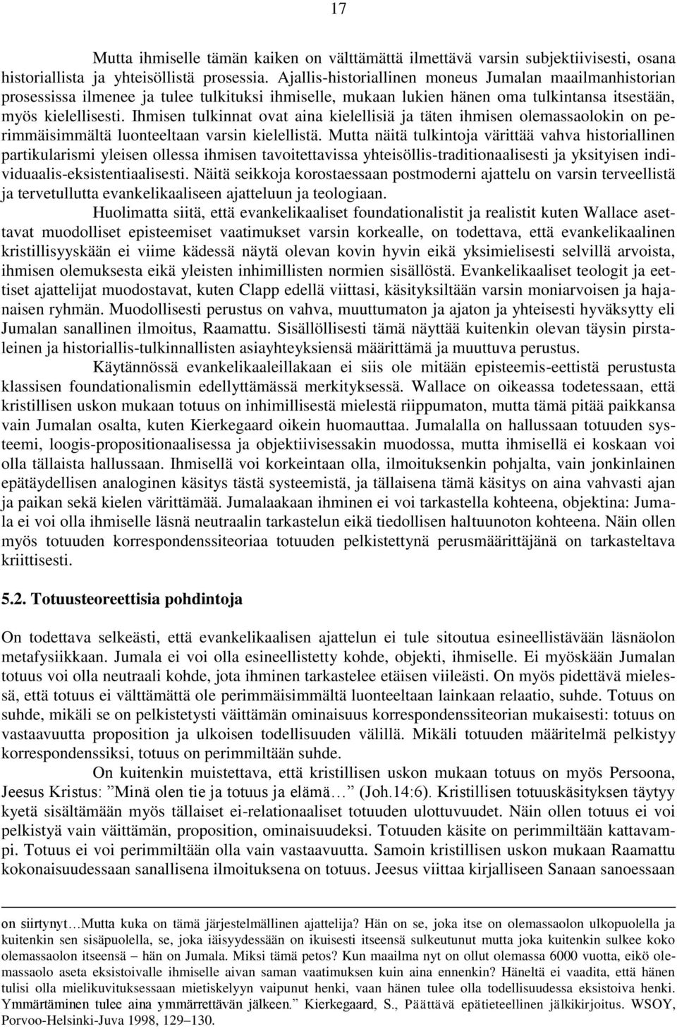 Ihmisen tulkinnat ovat aina kielellisiä ja täten ihmisen olemassaolokin on perimmäisimmältä luonteeltaan varsin kielellistä.