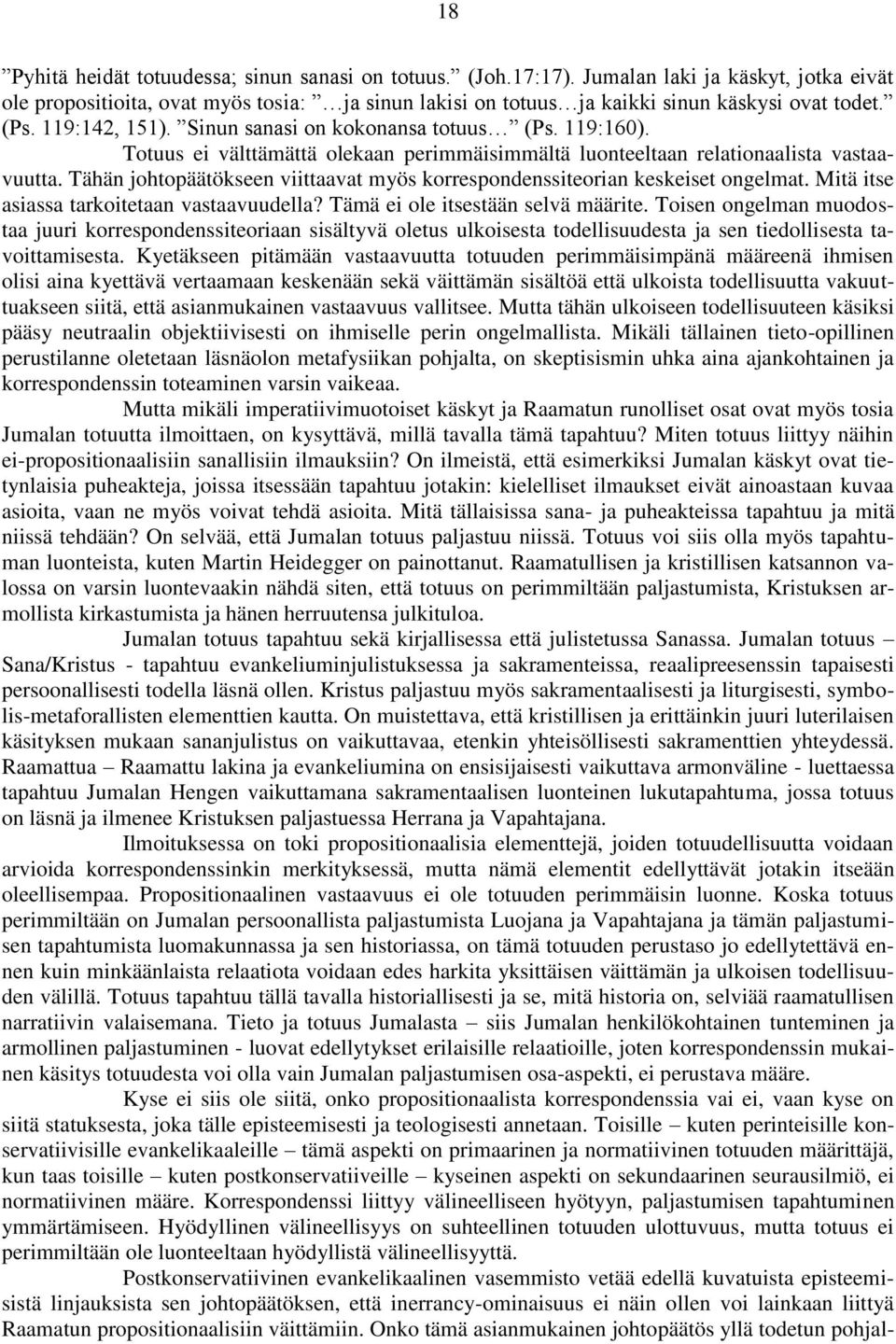 Tähän johtopäätökseen viittaavat myös korrespondenssiteorian keskeiset ongelmat. Mitä itse asiassa tarkoitetaan vastaavuudella? Tämä ei ole itsestään selvä määrite.