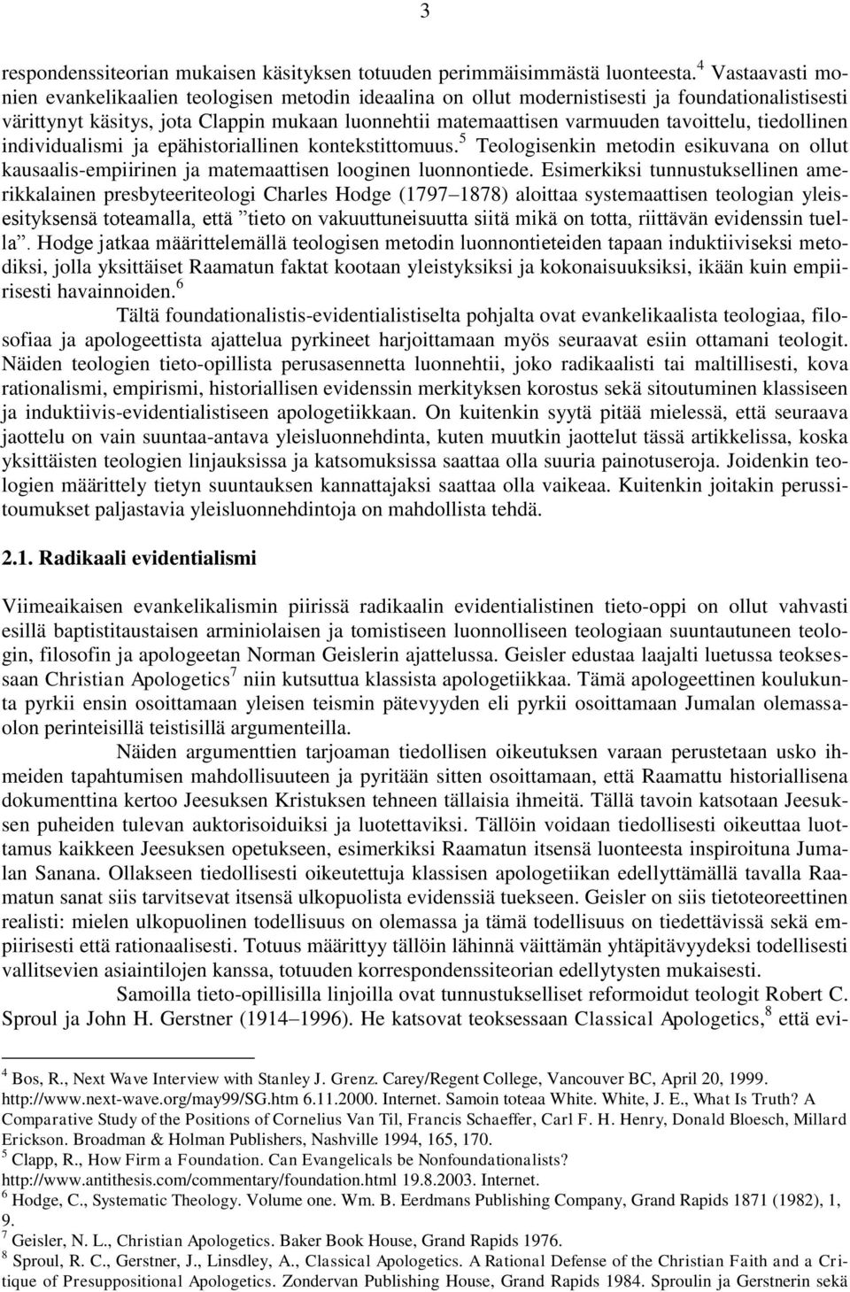 tavoittelu, tiedollinen individualismi ja epähistoriallinen kontekstittomuus. 5 Teologisenkin metodin esikuvana on ollut kausaalis-empiirinen ja matemaattisen looginen luonnontiede.