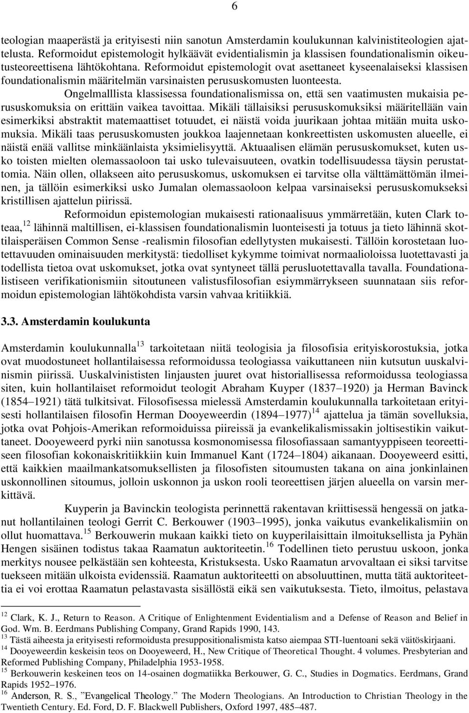 Reformoidut epistemologit ovat asettaneet kyseenalaiseksi klassisen foundationalismin määritelmän varsinaisten perususkomusten luonteesta.