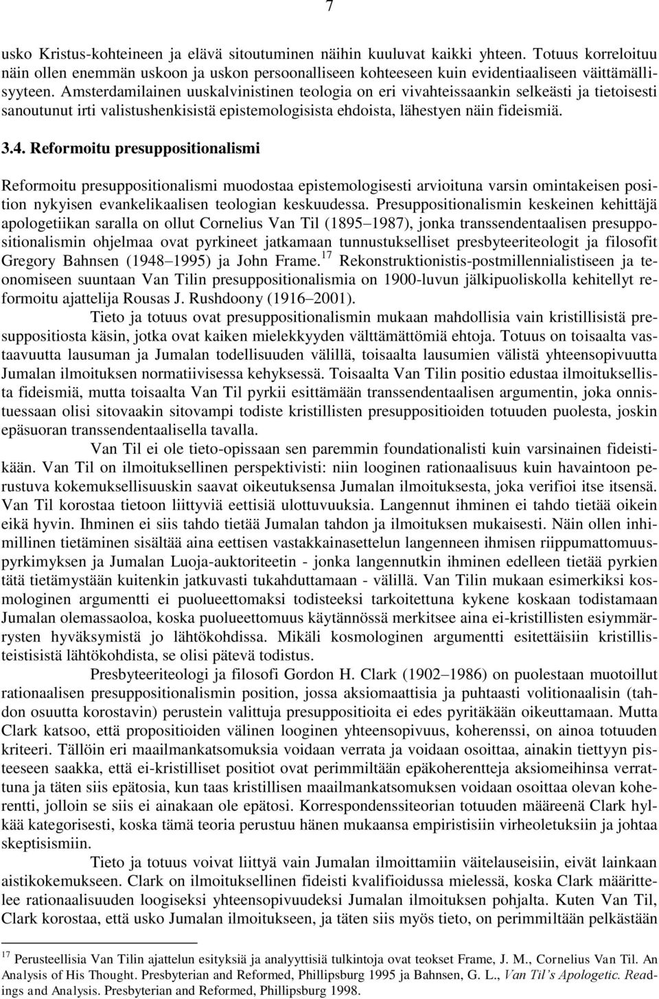 Amsterdamilainen uuskalvinistinen teologia on eri vivahteissaankin selkeästi ja tietoisesti sanoutunut irti valistushenkisistä epistemologisista ehdoista, lähestyen näin fideismiä. 3.4.